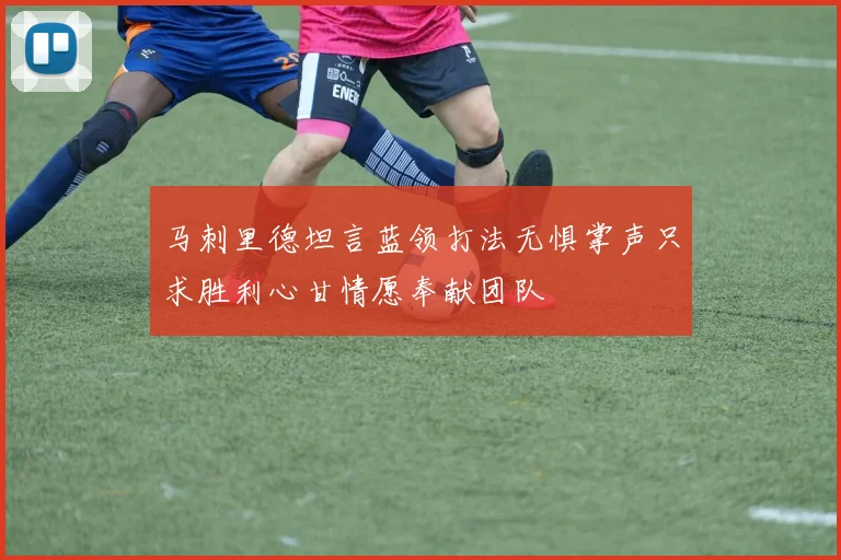 马刺里德坦言蓝领打法无惧掌声只求胜利心甘情愿奉献团队